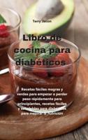 Libro de cocina para diabéticos : Recetas fáciles magras y verdes para empezar a perder peso rápidamente para principiantes, recetas fáciles y saludables para diabéticos para mejorar la nutrición