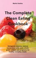 The Complete Clean Eating Cookbook: Ketogenic cleanse, restore metabolism with tasty whole-grain recipes and programs for healthy everyday meals