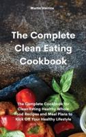 The Complete Clean Eating Cookbook: The Complete Cookbook for Clean Eating Healthy Whole Food Recipes and Meal Plans to Kick Off Your Healthy Lifestyle
