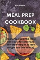 Meal Prep Cookbook : meal prep 2021: the most delicious, foolproof and selected recipes to lose weight and live healthy