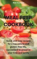 Meal Prep Cookbook : Quick and easy recipes for a low calorie and gluten-free life, convenient to preserve your time and sanity