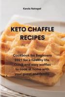 KETO CHAFFLE RECIPES: Cookbook for Beginners 2021 for a healthy life. Quick and easy waffles to cook at home with your guest and family.