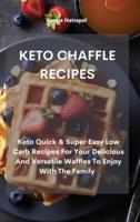 KETO CHAFFLE RECIPES: Keto Quick &amp; Super Easy Low Carb Recipes For Your Delicious And Versatile Waffles To Enjoy With The Family
