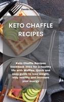 KETO CHAFFLE RECIPES: Keto Chaffle Recipes Cookbook 2021 for a healthy life with Waffles. Quick and easy guide to lose weight, stay healthy and increase your energy