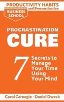 Productivity Habits and Procrastination - Procrastination Cure: 7 Secrets to Develop your Mind and Achieve your Dreams - Master Your Mindset and Become a Leader