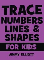 Trace Numbers Lines and Shapes For Kids: A Beginner Kids Tracing Workbook for Toddlers, Preschool, Pre-K &amp; Kindergarten Boys &amp; Girls - Children's Activity Book - Learning to Trace