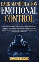 Dark Manipulation Emotional Control: How to Master your Emotions in Relationships, Improve Emotional Intelligence through CBT, Boost your Confidence, Influence People using NLP Secrets, Hypnosis.