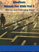 Medium Mazes For Kids Vol 1: 100+ Fun and Challenging Mazes