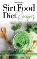 SirtFood Diet - Recipes: Easy And Delicious Recipes To Activate Your Skinny Gene