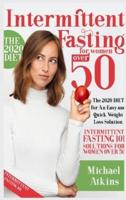 Intermittent Fasting for Women Over 50: The 2020 DIET For Easy and Quick Weight Loss Solution. Intermittent Fasting 101 Solutions for Women Over 50