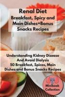Renal Diet Breakfast, Spices and Main Dishes + Bonus Snacks Recipes: Understanding Kidney Disease and Avoid Dialysis. 50 Breakfast, Spice, Main Dishes and Bonus Snacks Recipes