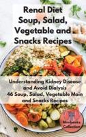 Renal Diet Soup, Salad, Vegetable Main and Snacks Recipes: Understanding Kidney Disease and Avoid Dialysis. 46 Soup, Salad, Vegetable Main and Snacks Recipes