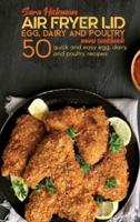 Air Fryer Lid Egg, Dairy and Poultry Mini Cookbook: 50 quick and easy Egg, Dairy, and Poultry recipes
