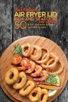 Air Fryer Lid Fish and Seafood Mini Cookbook: 50 quick and easy Fish and Seafood recipes