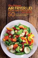 Air Fryer Lid Soups and Vegetables Mini Cookbook