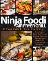 AIR FRYER GRILL NINJA FOODI COOKBOOK FOR FAMILY: EASY AND DELICIOUS CRISPY RECIPES FOR INDOOR HEALTHIER FRYING AND GRILLING