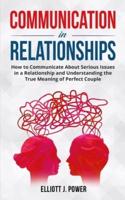 Communication in Relationships: How to Communicate About Serious Issues in a Relationship and Understanding the True Meaning of Perfect Couple