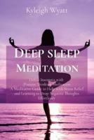 DEEP SLEEP MEDITATION: Defeat Insomnia with  Positive Thinking Meditation A Meditative Guide to Help with Stress Relief and Learning to Drop Negative Thoughts Effortlessly