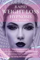 RAPID WEIGHT LOSS HYPNOSIS FOR WOMEN: Stop Emotional Eating - Proven Steps and Strategies for Losing Weight Reprogramming Your Subconscious Mind by Using Self Hypnosis