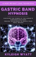 GASTRIC BAND HYPNOSIS: Discover the Power of the Human's Subconscious Mind - Proven Techniques to Reach Your Ideal Weight