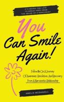 You Can Smile Again!: It's Never Too Late To Break Free From The Abuse Of A Narcissist. Follow Me On A Journey Of Awareness, Resolution, And Recovery From A Narcissistic Relationship.