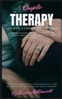 Couple Therapy - The Communication: Communication Skills Every Couple Needs to Create More Love and Less Conflict