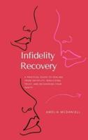 Infidelity Recovery: A Practical Guide To Healing From Infidelity, Rebuilding Trust And Recovering Your Sanity