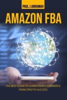 AMAZON FBA: THE BEST GUIDE TO LEARN YOUR E-COMMERCE FROM ZERO TO SUCCESS.