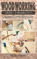 WOODWORKING 2020: (2 books in 1) The Ultimate Guide for Beginners and Experts to Techniques and Secrets in Creating Amazing DIY Projects
