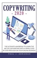 COPYWRITING 2020: THE ULTIMATE HANDBOOK TO LEARN THE ART OF COPYWRITING WITH A SIMPLE STEP BY STEP PROCESS FOR YOUR ONLINE BUSINESS