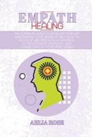 Empath Healing: The Complete Guide to Develop Your Gift and Finding Your Sense of Self. How to Develop Abilities Such as Intuition, Clairvoyance, Telepathy, and Connecting to Your Spirit Guides