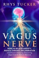 Vagus Nerve: How to Relieve Anxiety, Reduce Chronic Inflammation, and Prevent Illness by Stimulating Vagal Tone  to Restore Balance