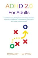 ADHD 2.0  FOR ADULTS: Essential Coping Strategies to Control Impulsiveness,  Improve Social & Work Commitments Organization,  and Break Through Barriers.