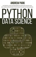 Python Data Science: An Essential Guide for Beginners to Learn Data Science with Real-World Applications to Data Analytics and Machine Learning