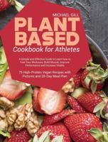 Plant Based Cookbook for Athletes: A Simple and Effective Guide to Learn how to Fuel Your Workouts, Build Muscle, Improve Performance and Increase Vitality - 75 High-Protein Vegan Recipes with Pictures and 28-Day Meal Plan