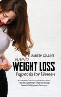 Rapid Weight Loss Hypnosis for Women: A Complete Guide on How to Burn Calories Fast and Lose Weight Effectively through Powerful Self-Hypnosis Techniques