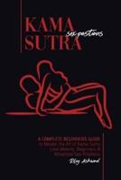 Kama Sutra Sex Positions: A Complete Beginners Guide To Master The Art Of Kama Sutra Love Making - Beginners and Advanced Sex Positions