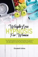 Weight Loss Hypnosis for Women: The Ultimate Guide to the Best Remedies for Women to Get Lean Quickly through Self-Hypnosis, Meditation, and Affirmations to Burn Fat and Stop Sugar Craving