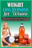 Weight Loss  Hypnosis  For Women:A Practical Guide to Stop Unhealthy Diet Habits and Emotional Eating with Relaxing Self-Guided Hypnosis and Meditation