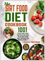 The  Sirt Food Diet  Cookbook: 1001 Fuss Free, Fast and Healthy New Year Sirt Food Diet  Recipes for Whole Family