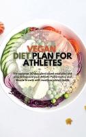 Vegan Diet Plan for Athletes: The Complete 30-day Plant Based Meal Plan and Prep to Improve your Athletic Performance and Muscle Growth with Meatless Protein Meals