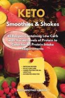 KETO Smoothies & Shakes: 40 Recipes Containing Low Carb with Varied Levels of Protein to Cater for All Protein Intake Requirements