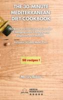 The 30-Minute Mediterranean Diet Cookbook: 50 Easy and Delicious Recipes for Changing your Lifestyle and Improve your Health. 30 Days Meal Plan Included.