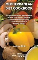 Mediterranean Diet Cookbook: 50 Delicious Recipes for Breakfast, Brunch Plus Sauces, Stocks & Spreads to Boost your Day. Discover the Taste of Healthy Eating.