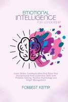Emotional Intelligence for Leadership: Learn Better Communication and Raise Your Interpersonal and Leadership Skills with Problem Solving, Positive Psychology and Anger Management