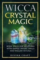 Wicca Crystal Magic: Book Spells for Beginners with Simple Crystal Spells and Wiccan Rituals