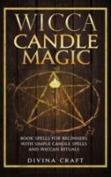 Wicca Candle Magic: Book Spells for Beginners with simple Candle Spells and Wiccan Rituals