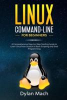 LINUX Command-Line for Beginners: A Comprehensive Step-by-Step Starting Guide to Learn Linux from Scratch to Bash Scripting and Shell Programming