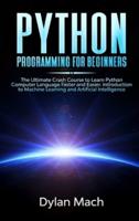 PYTHON Programming for Beginners: The Ultimate Crash Course to Learn Python Computer Language Faster and Easier. Introduction to Machine Learning and Artificial Intelligence