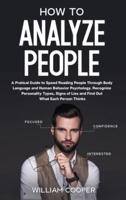 How to Analyze People: A Practical Guide to Speed-Reading People through Body Language and Human Behavior Psychology. Recognize Personality Types, Signs of Lies and Find  out What Each Person Thinks